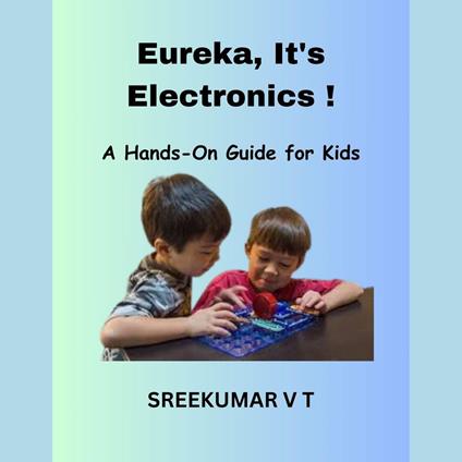 Eureka, It's Electronics! A Hands-On Guide for Kids