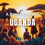 Brief History of Uganda, A