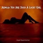 Aemilia You Are Such A Lucky Girl