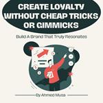 Create Loyalty Without Cheap Tricks Or Gimmicks