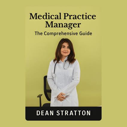 Medical Practice Manager - The Comprehensive Guide
