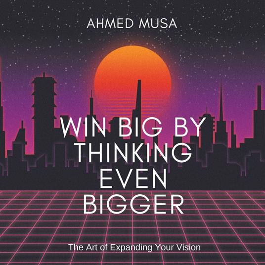 Win Big by Thinking Even Bigger