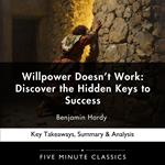 Willpower Doesn’t Work: Discover the Hidden Keys to Success by Benjamin Hardy
