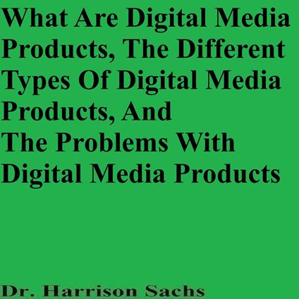 What Are Digital Media Products, The Different Types Of Digital Media Products, And The Problems With Digital Media Products