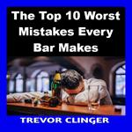 Top 10 Worst Mistakes Every Bar Makes, The