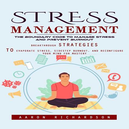 Stress Management: The Boundary Code to Manage Stress and Prevent Burnout (Breakthrough Strategies to Evaporate Stress, Sidestep Burnout, and Reconfigure Your Mind for Mastery)