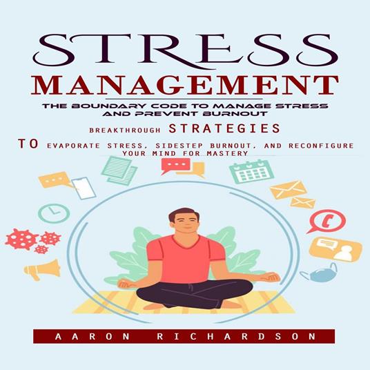 Stress Management: The Boundary Code to Manage Stress and Prevent Burnout (Breakthrough Strategies to Evaporate Stress, Sidestep Burnout, and Reconfigure Your Mind for Mastery)