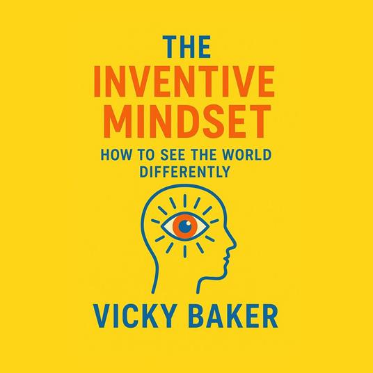 Inventive Mindset, The: How to See the World Differently
