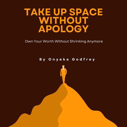 Take Up Space Without Apology