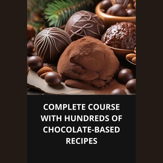 COMPLETE COURSE WITH HUNDREDS OF CHOCOLATE-BASED RECIPES