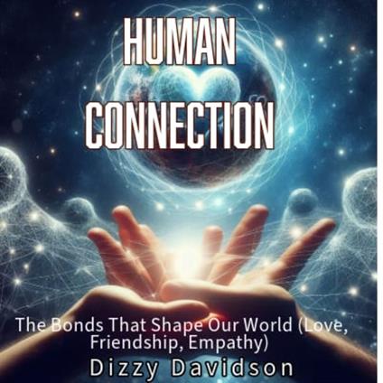 Human Connection: The Bonds That Shape Our World