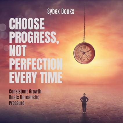 Choose Progress, Not Perfection Every Time