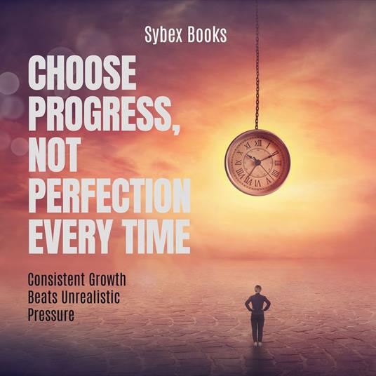 Choose Progress, Not Perfection Every Time