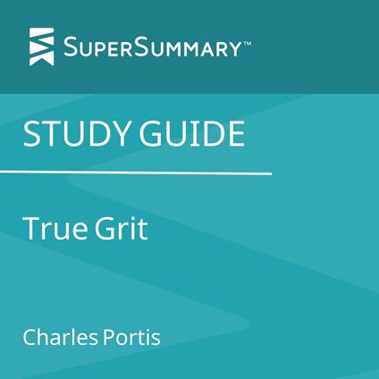 Study Guide: True Grit by Charles Portis (SuperSummary)