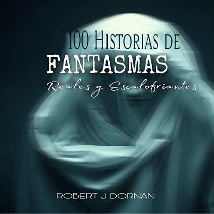 100 Historias de Fantasmas: Reales y Escalofriantes