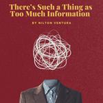 There's Such a Thing as Too Much Information