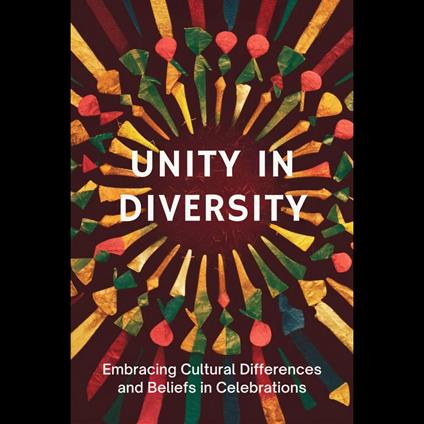 Unity in Diversity: Embracing Cultural Differences and Beliefs in Celebrations