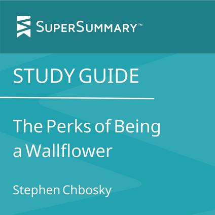 Study Guide: The Perks of Being a Wallflower by Stephen Chbosky (SuperSummary)