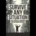 Survive Any Situation: The Essential Handbook for Outdoor Survival