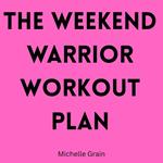 Weekend Warrior Workout Plan, The