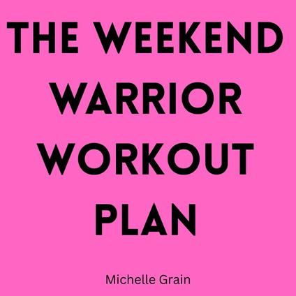 Weekend Warrior Workout Plan, The