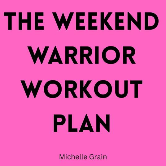 Weekend Warrior Workout Plan, The