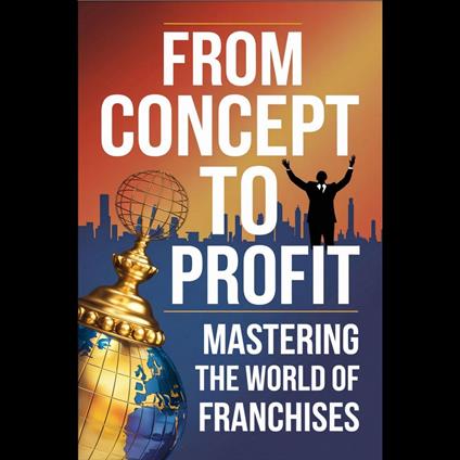 From Concept to Profit: Mastering the World of Franchises