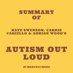 Summary of Kate Swenson, Carrie Cariello & Adrian Wood's Autism Out Loud