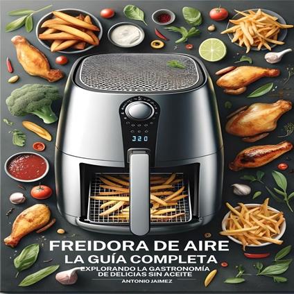 Freidora De Aire, La Guía Completa