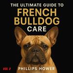 Ultimate Guide to French Bulldog Care, The