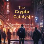 Crypto Catalyst, The: Empowering Social Change Through Digital Currencies