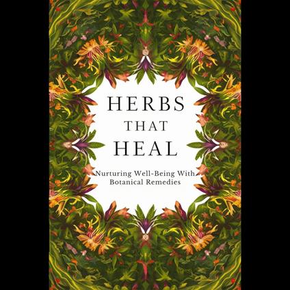 Herbs That Heal: Nurturing Well-Being With Botanical Remedies