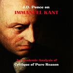 J.D. Ponce on Immanuel Kant: An Academic Analysis of Critique of Pure Reason