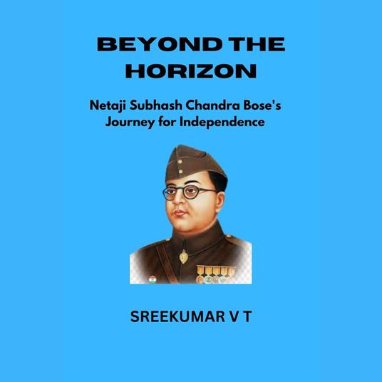 Beyond the Horizon: Netaji Subhash Chandra Bose's Journey for Independence