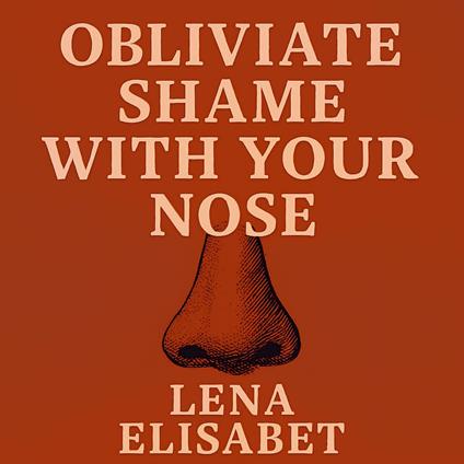 Obliviate Shame With Your Nose