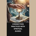 CONNECTION PRACTICES WITH SPIRITUAL GUIDES
