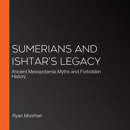 Sumerians and Ishtar's Legacy