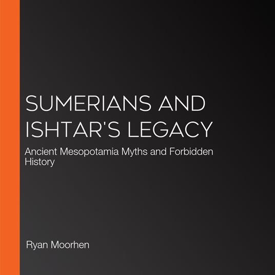 Sumerians and Ishtar's Legacy