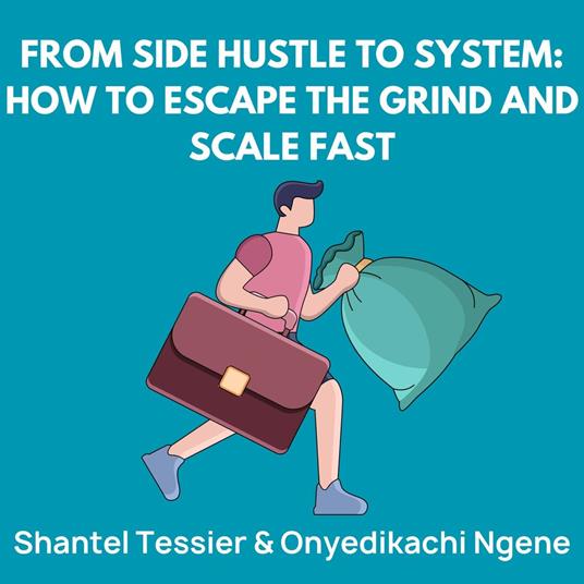 From Side Hustle to System: How to Escape the Grind and Scale Fast