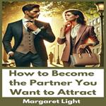 How to Become the Partner You Want to Attract