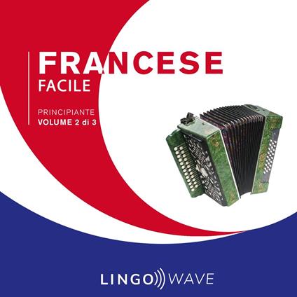Francese Facile - Principiante - Volume 2 di 3