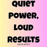 Quiet Power, Loud Results
