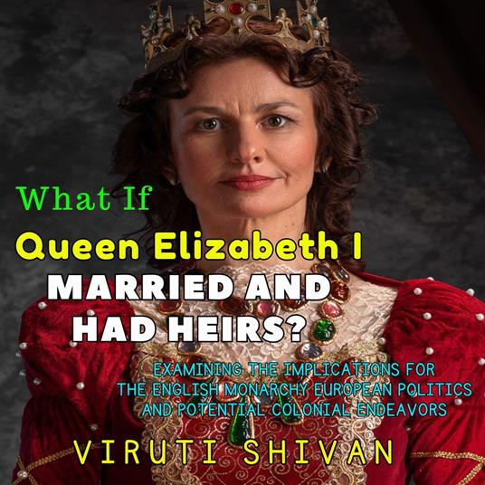 What If Queen Elizabeth I Married and Had Heirs?