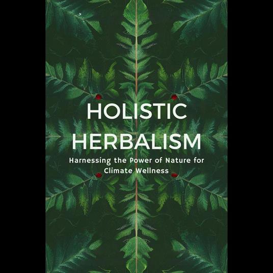 Holistic Herbalism: Harnessing the Power of Nature for Climate Wellness