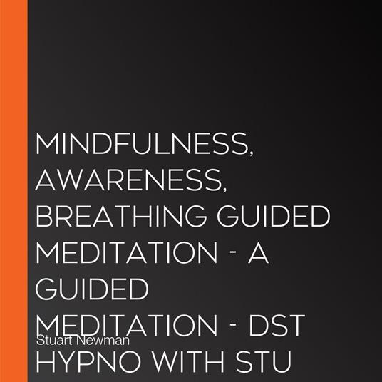 Mindfulness, awareness, breathing guided meditation - A guided meditation - DST Hypno with Stu Newman