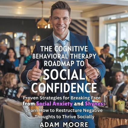 Cognitive Behavioral Therapy Roadmap to Social Confidence, The