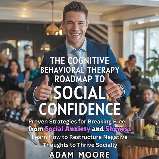 Cognitive Behavioral Therapy Roadmap to Social Confidence, The