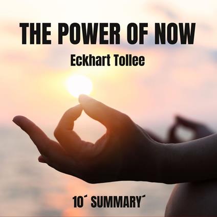 POWER OF NOW. 10-Minute Summary., THE
