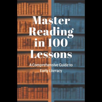 Master Reading in 100 Lessons: A Comprehensive Guide to Early Literacy
