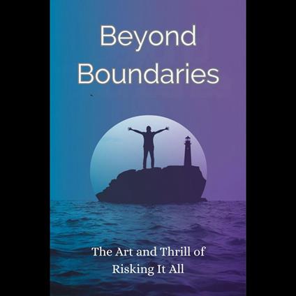 Beyond Boundaries: The Art and Thrill of Risking It All